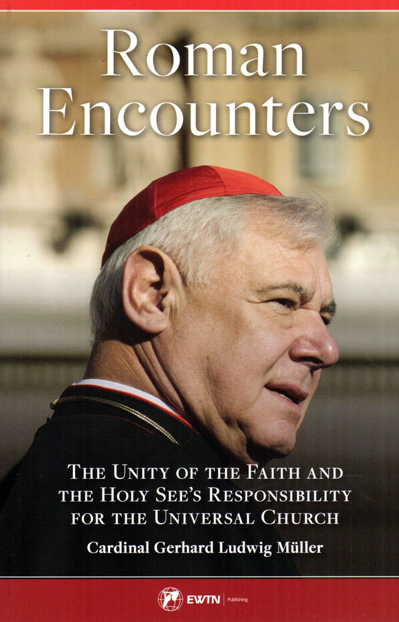 Roman Encounters: The Unity of the Faith and the Holy See's Responsibility for the Universal Church