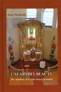 Unearthly Beauty: The Aesthetic odf St John Henry Newman