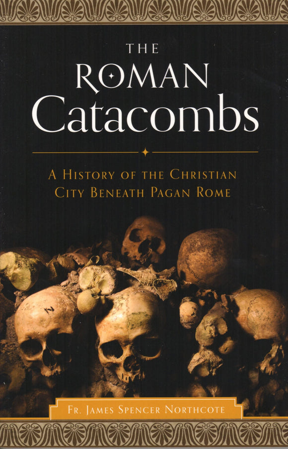 The Roman Catacombs: A History of the Christian City Beneath Pagan Rome
