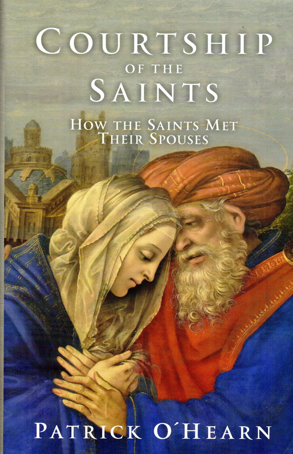Courtship of the Saints: How the Saints Met Their Spouses