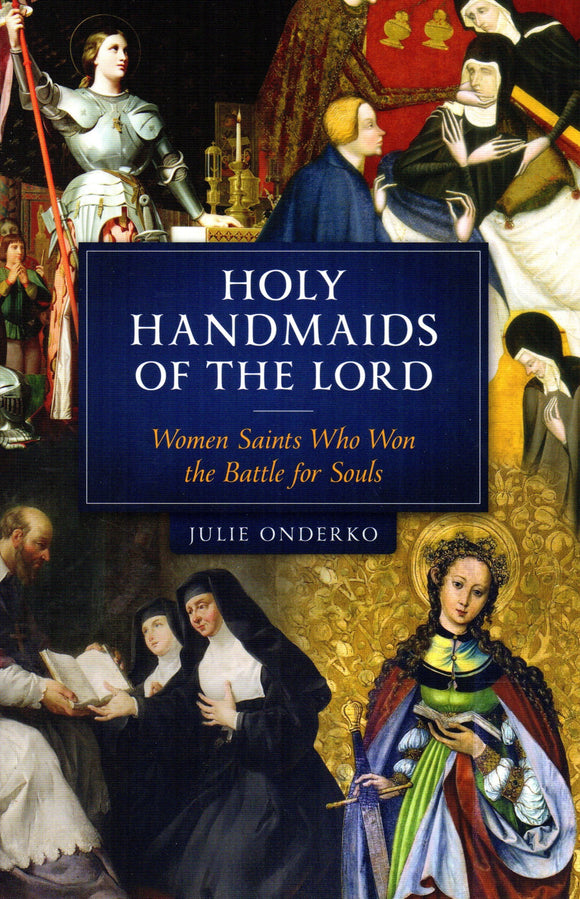 Holy Handmaids of the Lord: Women Saints Who Won the Battle for Souls