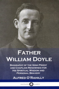 Father William Doyle: Biography of the Irish Priest and Chaplain Renowned for His Spiritual Wisdom and Personal Bravery