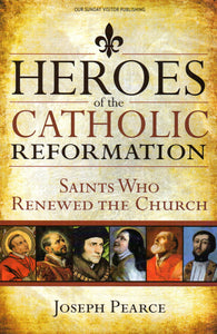 Heroes of the Catholic Reformation: Saints Who Renewed the Church
