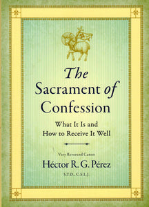 The Sacrament of Confession: What it is and How to Receive it Well
