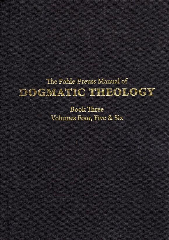 The Pohle-Preuss Manual of Dogmatic Theology Book Three     Volumes Four, Five and Six