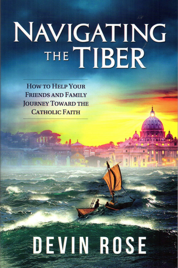 Navigating the Tiber: How to Help your Friends and Family Journey Toward the Catholic Faith