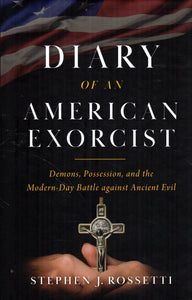 Diary of an American Exorcist: Demons, Possession and the Modern-Day Battle against Ancient Evil