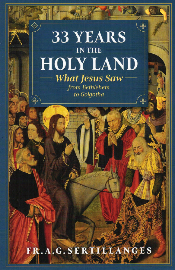33 Years in the Holy Land: What Jesus Saw From Bethlehem to Golgotha