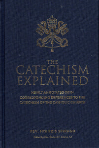 The Catechism Explained: Newly Annotated with Corresponding References to the Catechism of the Catholic church