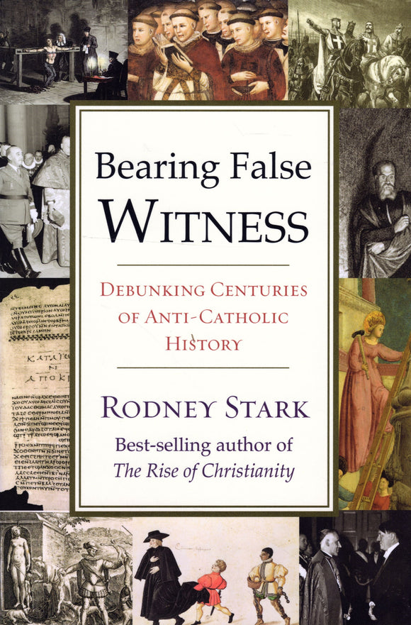 Bearing False Witness: Debunking Centuries of Anti-Catholic History (Hardback)