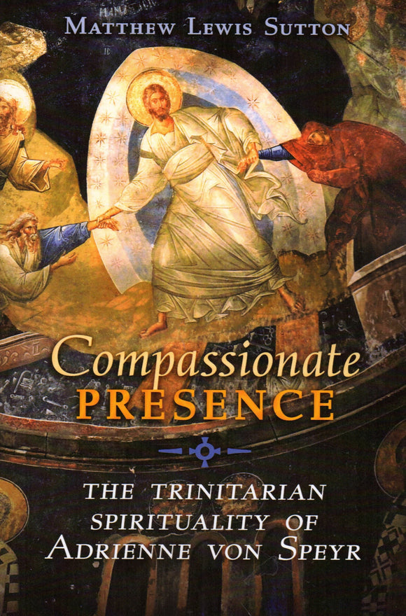 Compassionate Presence: The Trinitarian Spirituality of Adrienne Von Speyer