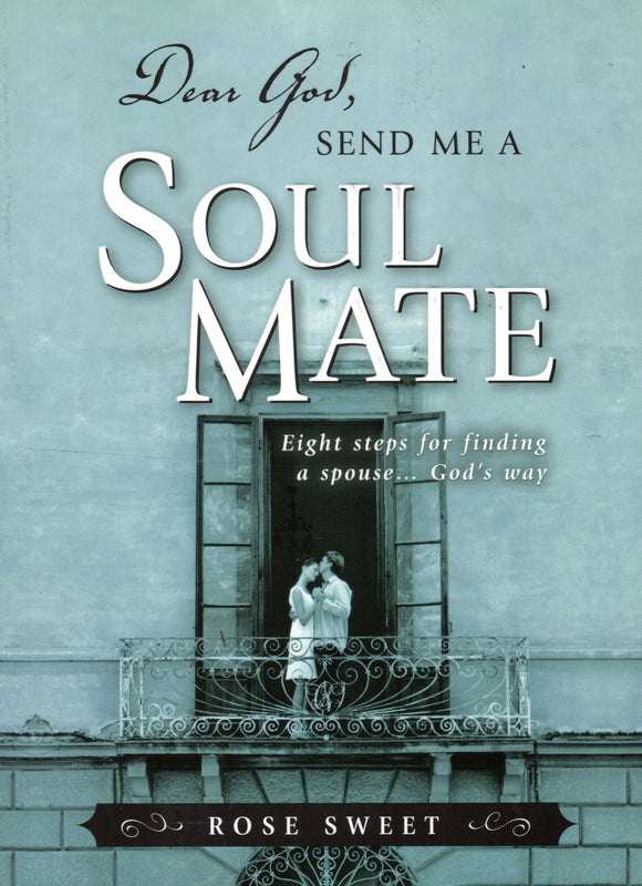 Dear God, Send Me a Soul Mate: Eight Steps for Finding a Spouse.... God's Way