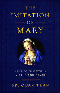 The Imitation of Mary: Keys to Growth in Virtue and Grace