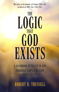 The Logic That God Exists: A Handbook on Belief in God Through Simple Reason to Bring You Peace