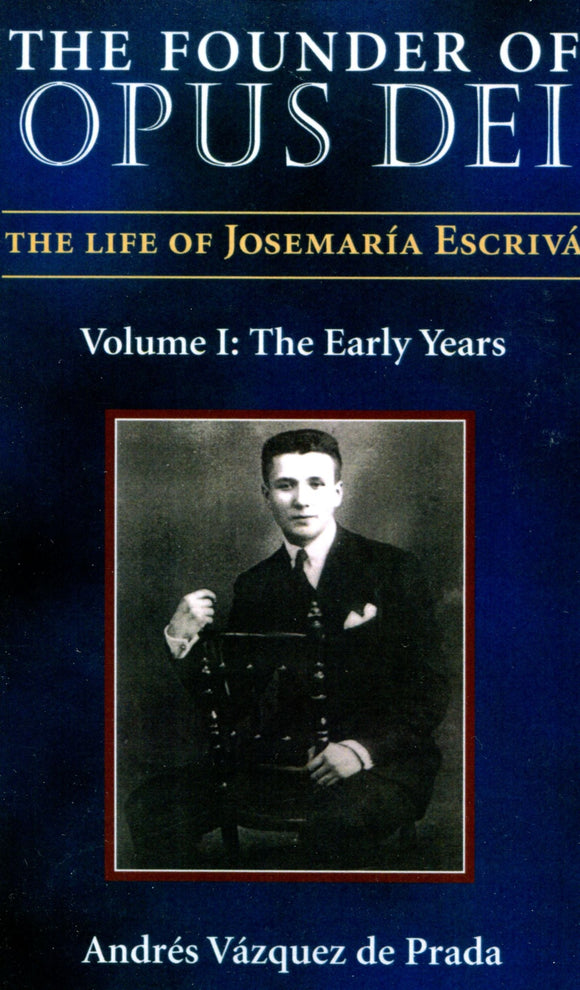 The Founder of Opus Dei The Life of Joseph Maria Escriva Volume 1: The Early Years