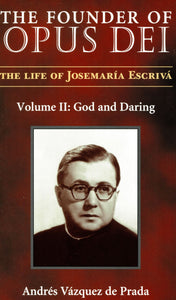 The Founder of Opus Dei The Life of Josemaria Escriva Volume 2: God and Daring