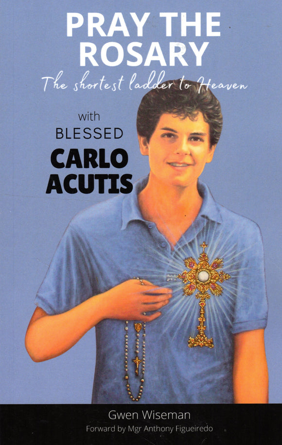 Pray the Rosary with Blessed Carlo Acutis: The Shortest Way to Heaven