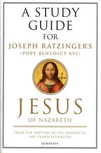 A Study Guide for Joseph Ratzinger's Jesus of Nazareth: Part One From Baptism in the River Jordan