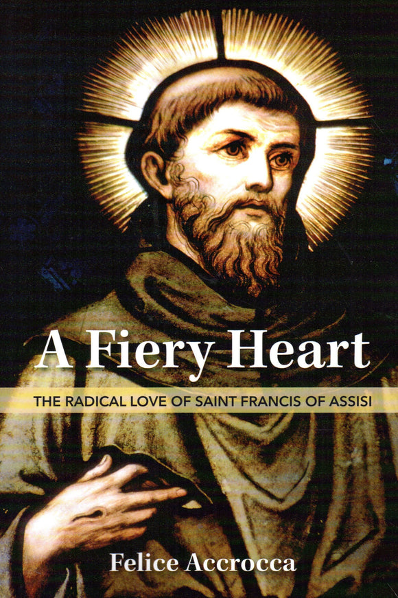 A Fiery Heart: The Radical Love of St Francis of Assisi