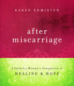 After Miscarriage- A Catholic Woman's Companion to Healing and Hope