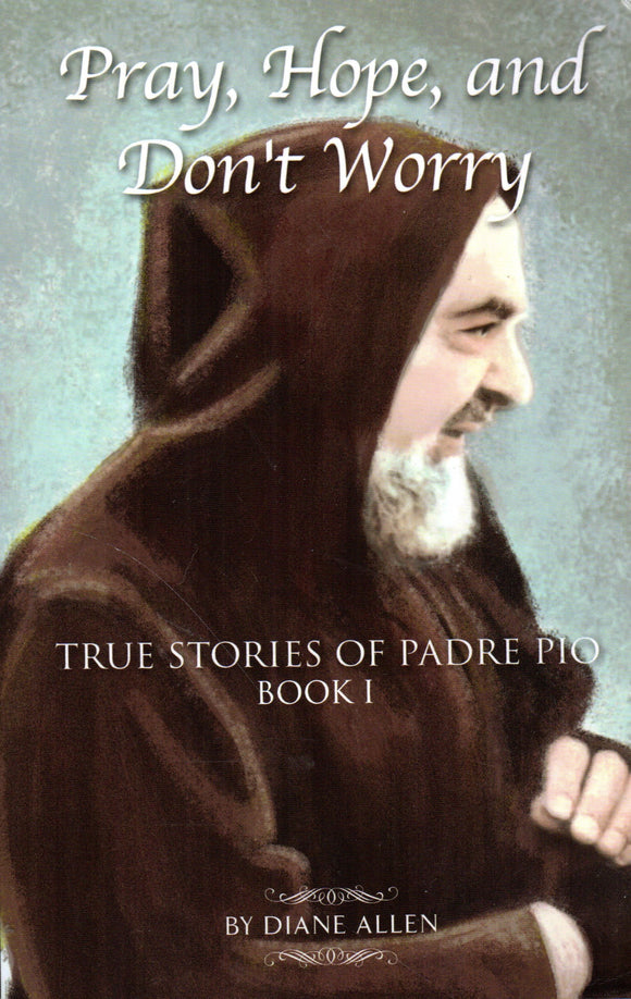 Pray, Hope and Don't Worry: True Stories of Padre Pio Book I