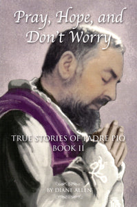 Pray, Hope and Don't Worry: True Stories of Padre Pio Book II