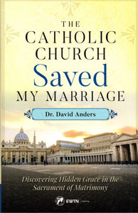 The Catholic Church Saved My Marriage: Discovering Hidden Grace in the Sacrament of Matrimony