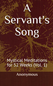 A Servant's Song: Mystical Meditations for 52 Weeks Volume 1