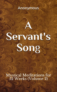 A Servant's Song: Mystical Meditations for 52 Weeks Volume 2