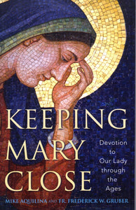 Keeping Mary Close - Devotion to Our Lady through the Ages