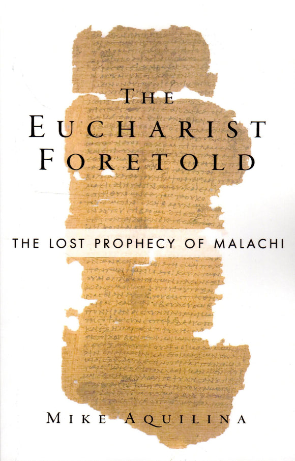 The Eucharist Foretold: The Lost Prophecy of Malachi (PB)