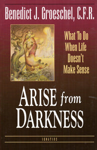 Arise from Darkness: When Life Doesn't Make Sense