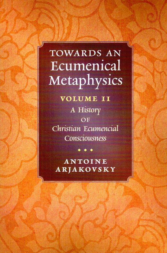 Towards an Ecumenical Metaphysics Volume II: A History of Christian Ecumenical Consciousness