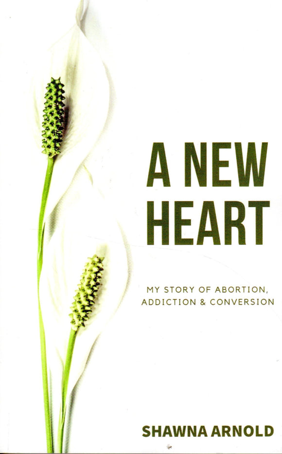 A New Heart: My Story of Abortion, Addiction and Conversion
