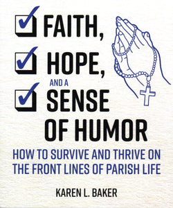 Faith, Hope and a Sense of Humour: How to Survive and Thrive on the Front Lines of Parish Life