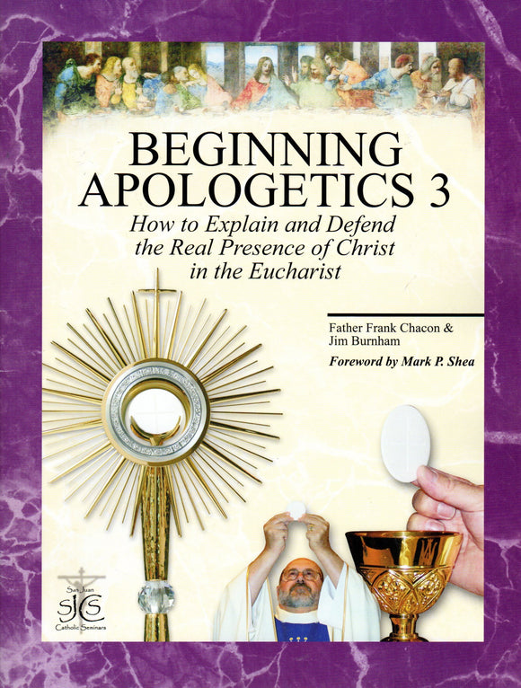 Beginning Apologetics 3: How to Explain and Defend the Real Presence of Christ in the Eucharist