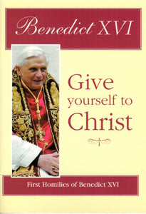 Give Yourself to Christ: First Homilies of Benedict XVI