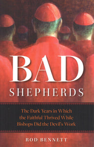 Bad Shepherds - The Dark Years in Which the Faithful Thrived While Bishops Did the Devil's Work