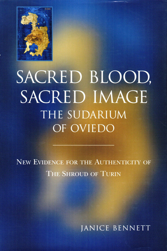 Sacred Blood, Sacred Image: The Sudarium of Oviedo - New Evidence for the Authenticity of the Shroud of Turin