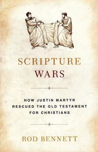 Scripture Wars: How Justin Martyr Rescued the Old Testament for Christians