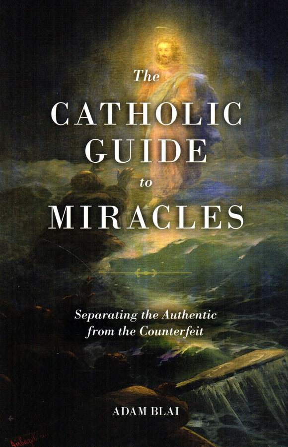 The Catholic Guide to Miracles: Separating the Authentic from the Counterfeit