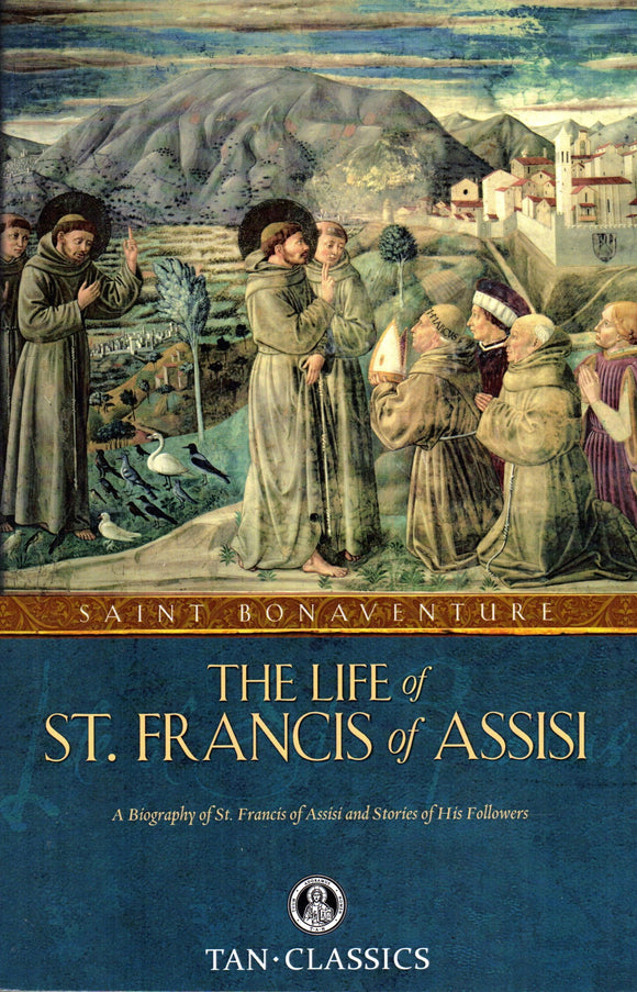 The Life of St. Francis of Assisi: A Biography of St. Francis of Assisi and Stories of His Followers