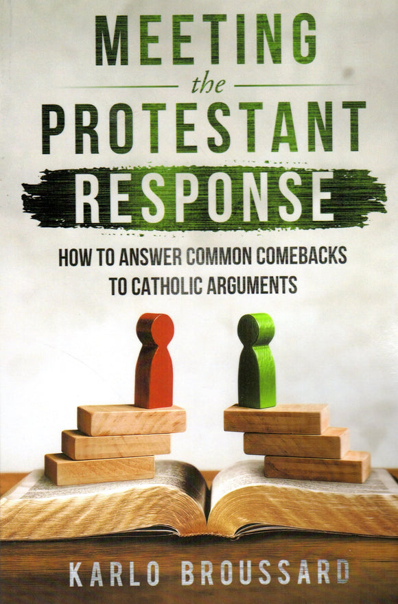 Meeting the Protestant Response: How to Answer Common Comebacks to Catholic Arguments