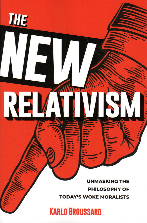 The New Relativism: Unmasking the Philosophy of Today's Woke Moralists