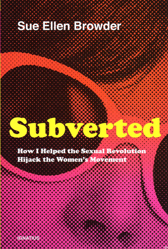 Subverted: How I Helped the Sexual Revolution Hijack the Women's Movement