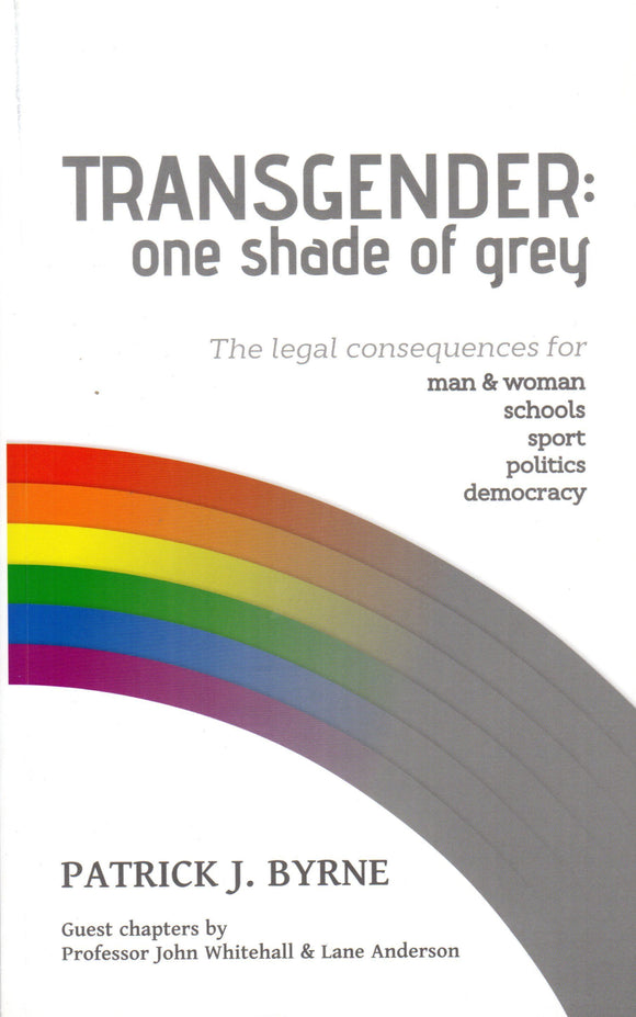 Transgender: One Shade of Grey: The Legal Consequences for Man & Woman, Schools, Sport, Politics, Democracy