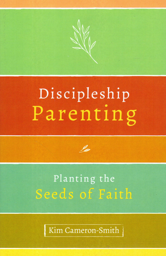 Discipleship Parenting: Planting the Seeds of Faith