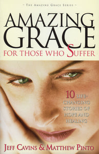 Amazing Grace for Those Who Suffer: 10 Life-Changing Stories of Hope and Healing