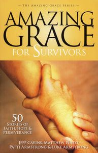 Amazing Grace For Survivors: 51 Stories Of Faith, Hope & Perseverance