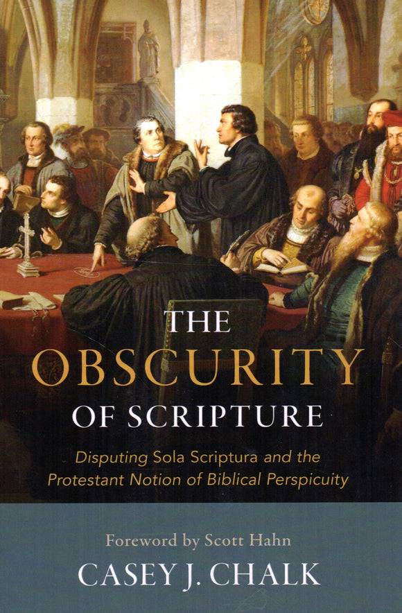 The Obscurity of Scripture: Disputing Sola Scripture and the Protestant Notion of Biblical Perspicuity